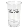 Snapsglas Save Water Drink Vodka