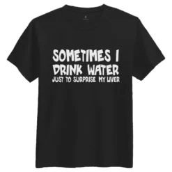 Sometimes I Drink Water T-shirt