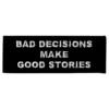 Tygmärke Bad Decisions Make Good Stories
