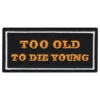 Tygmärke Too Old To Die Young