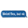 Tygmärke Weird Flex But OK